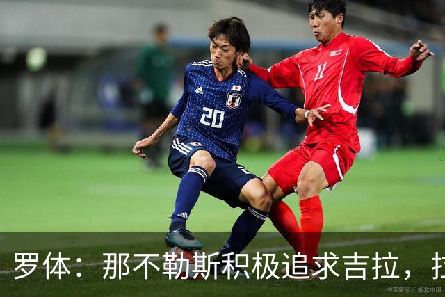 罗体：那不勒斯积极追求吉拉，拉齐奥坚守3000万欧元要价